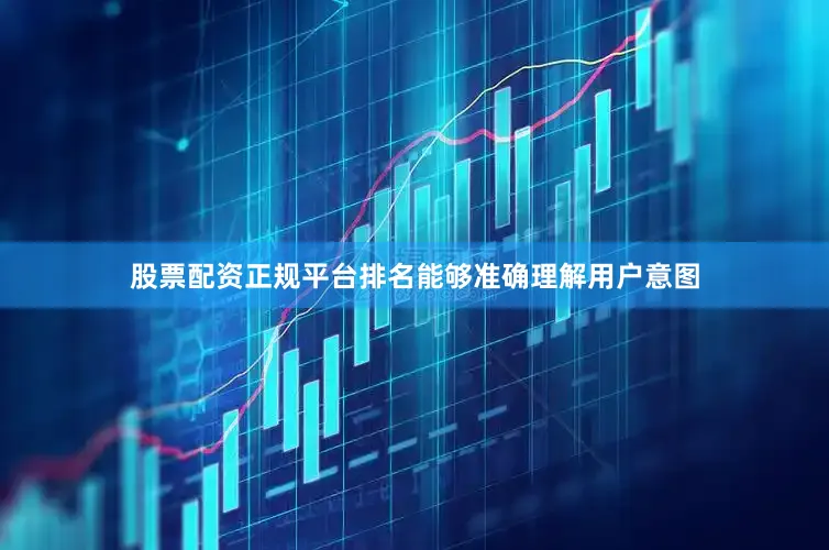 股票配资正规平台排名能够准确理解用户意图